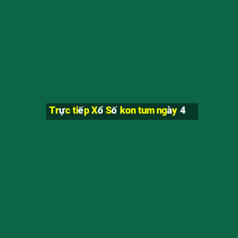 Trực tiếp Xổ Số kon tum ngày 4