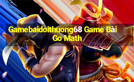 Gamebaidoithuong68 Game Bài Go Math