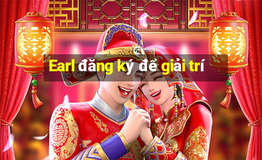 Earl đăng ký để giải trí