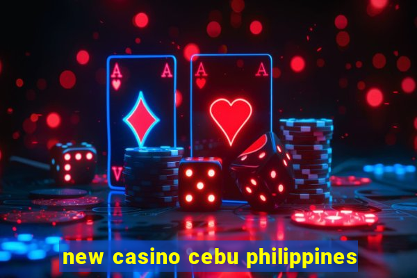 new casino cebu philippines