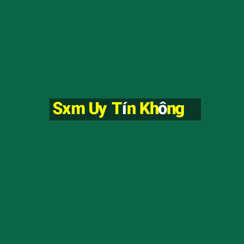 Sxm Uy Tín Không