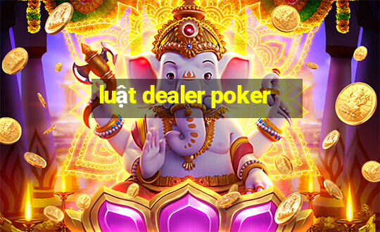 luật dealer poker