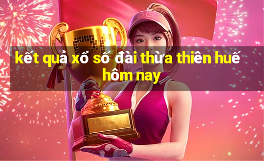 kết quả xổ số đài thừa thiên huế hôm nay