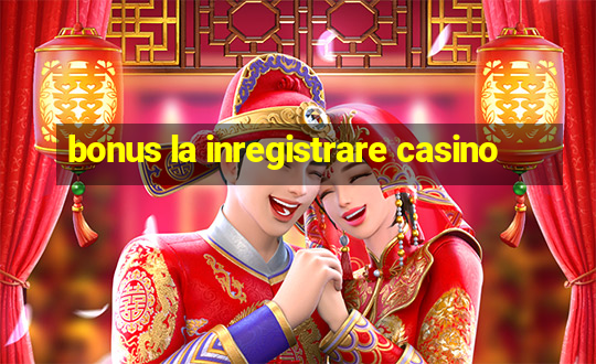 bonus la inregistrare casino