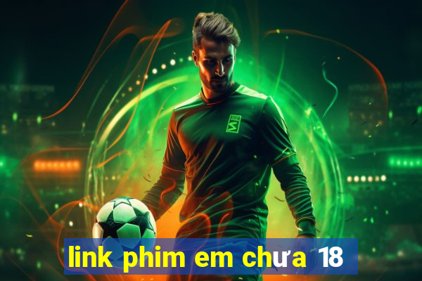 link phim em chưa 18