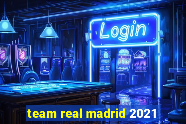 team real madrid 2021