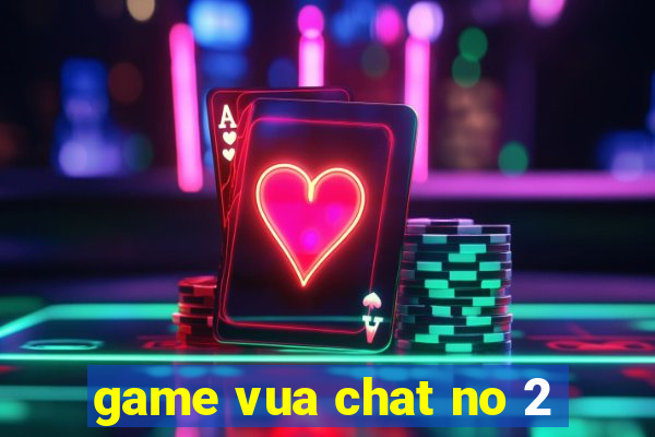 game vua chat no 2