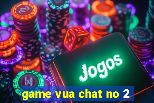 game vua chat no 2