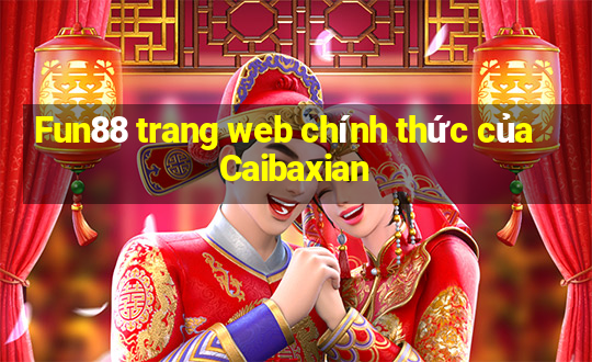 Fun88 trang web chính thức của Caibaxian