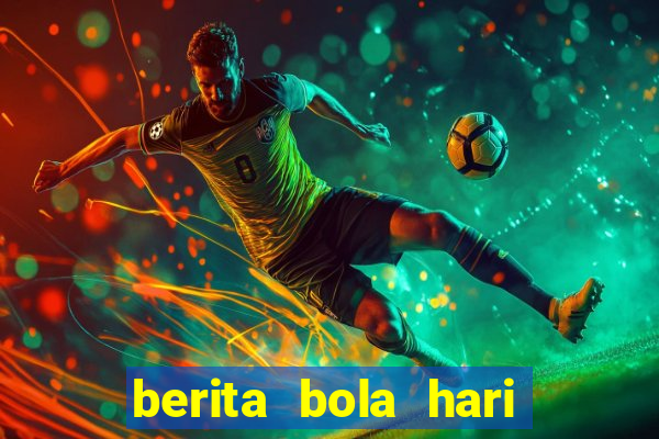 berita bola hari ini terbaru