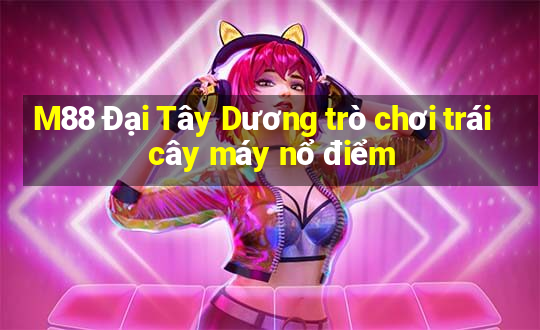 M88 Đại Tây Dương trò chơi trái cây máy nổ điểm