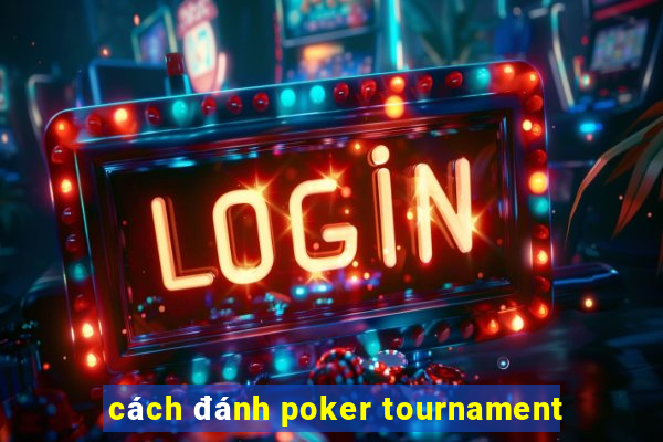 cách đánh poker tournament