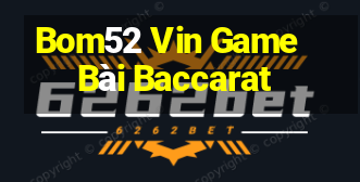 Bom52 Vin Game Bài Baccarat