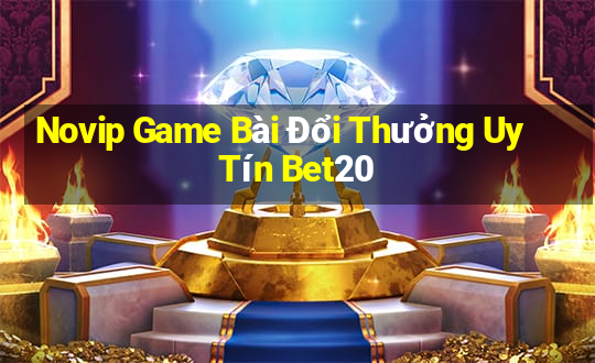 Novip Game Bài Đổi Thưởng Uy Tín Bet20