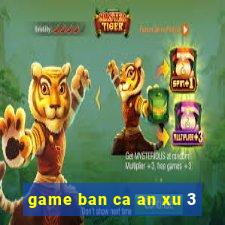 game ban ca an xu 3