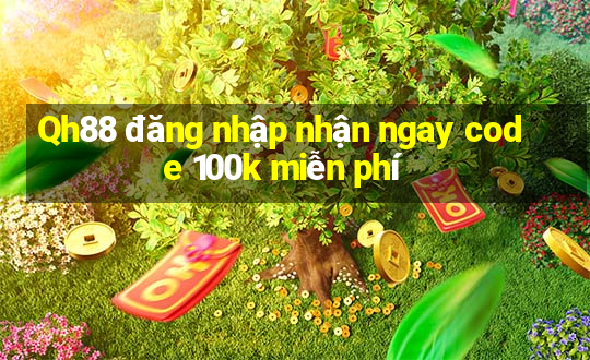 Qh88 đăng nhập nhận ngay code 100k miễn phí