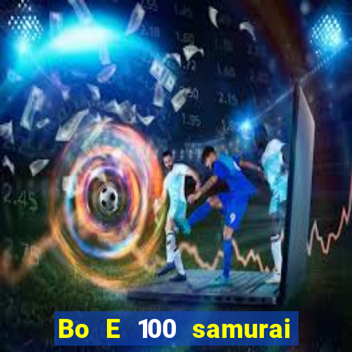 Bo E 100 samurai Nhật Bản