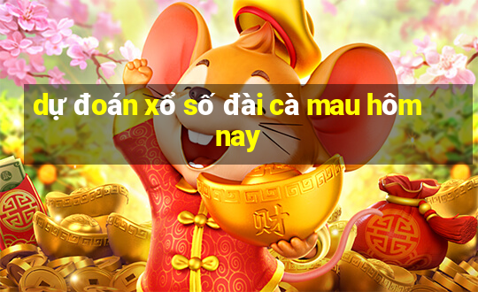 dự đoán xổ số đài cà mau hôm nay