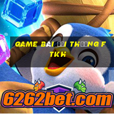 game bài đổi thưởng ftkh