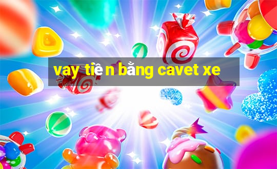 vay tiền bằng cavet xe