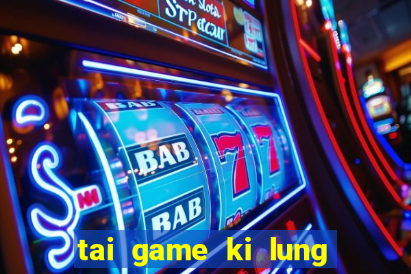 tai game ki lung ca sau