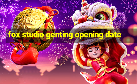 fox studio genting opening date