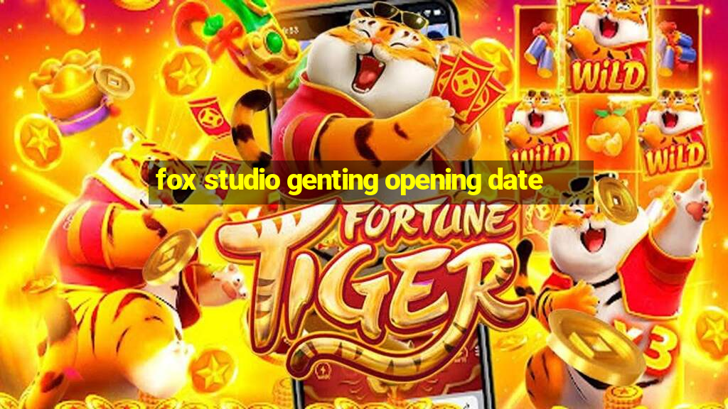 fox studio genting opening date