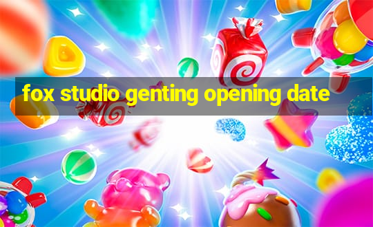 fox studio genting opening date