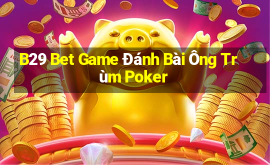 B29 Bet Game Đánh Bài Ông Trùm Poker