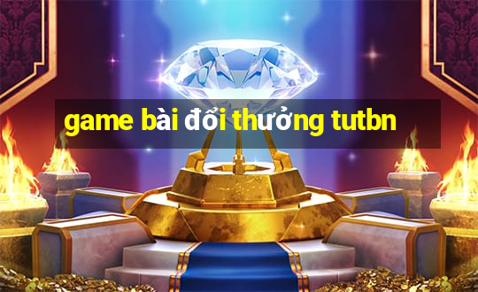 game bài đổi thưởng tutbn