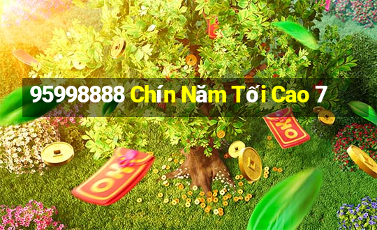 95998888 Chín Năm Tối Cao 7