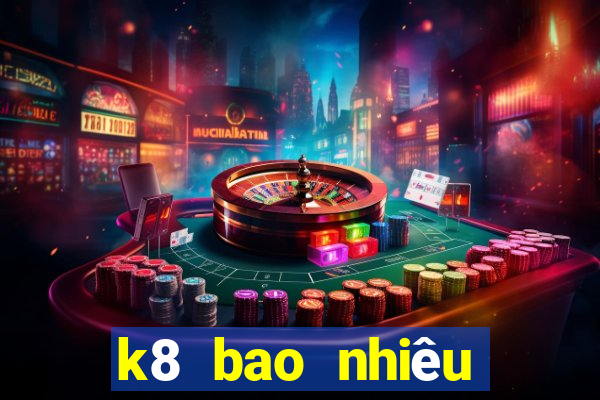 k8 bao nhiêu tuổi 2024