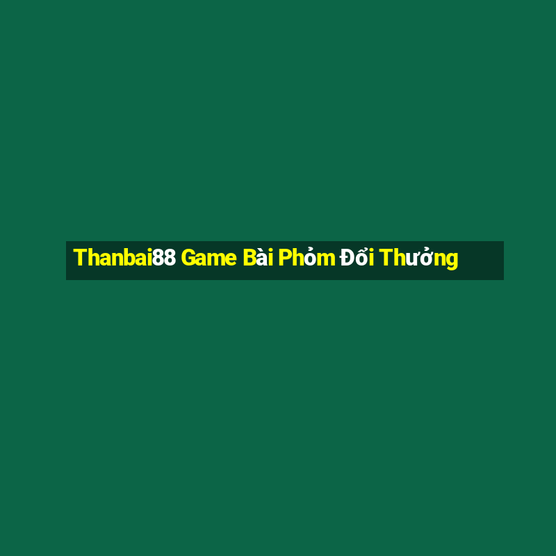 Thanbai88 Game Bài Phỏm Đổi Thưởng