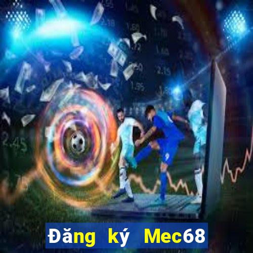 Đăng ký Mec68 Thưởng 40k