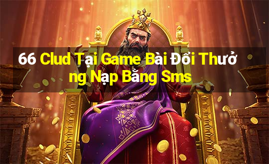 66 Clud Tại Game Bài Đổi Thưởng Nạp Bằng Sms