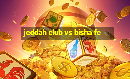 jeddah club vs bisha fc