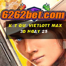 kết quả vietlott Max 3D ngày 25