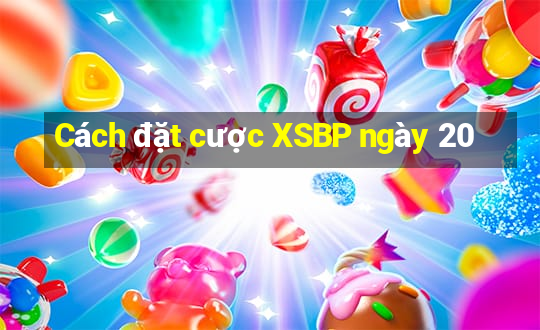 Cách đặt cược XSBP ngày 20