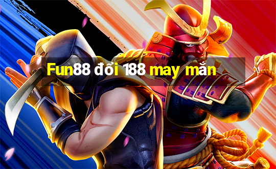 Fun88 đổi 188 may mắn