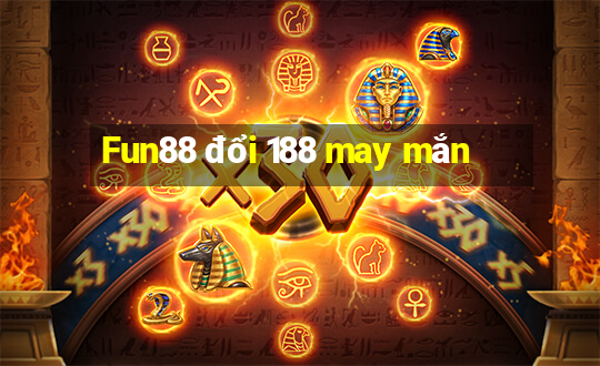 Fun88 đổi 188 may mắn