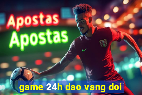 game 24h dao vang doi