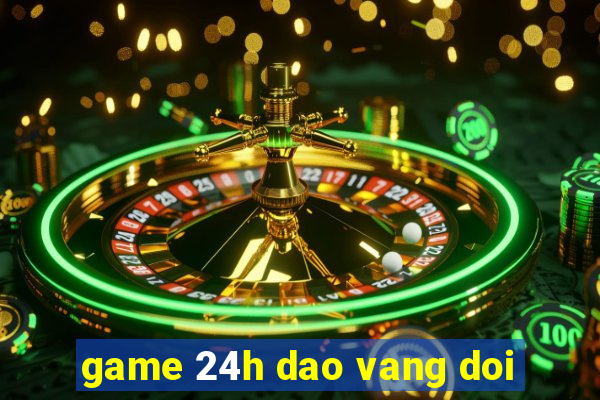 game 24h dao vang doi