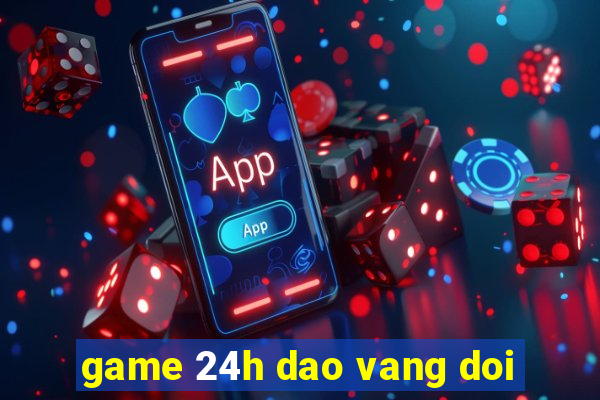 game 24h dao vang doi