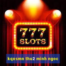 kqxsmn thu2 minh ngoc