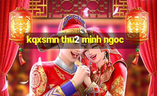 kqxsmn thu2 minh ngoc