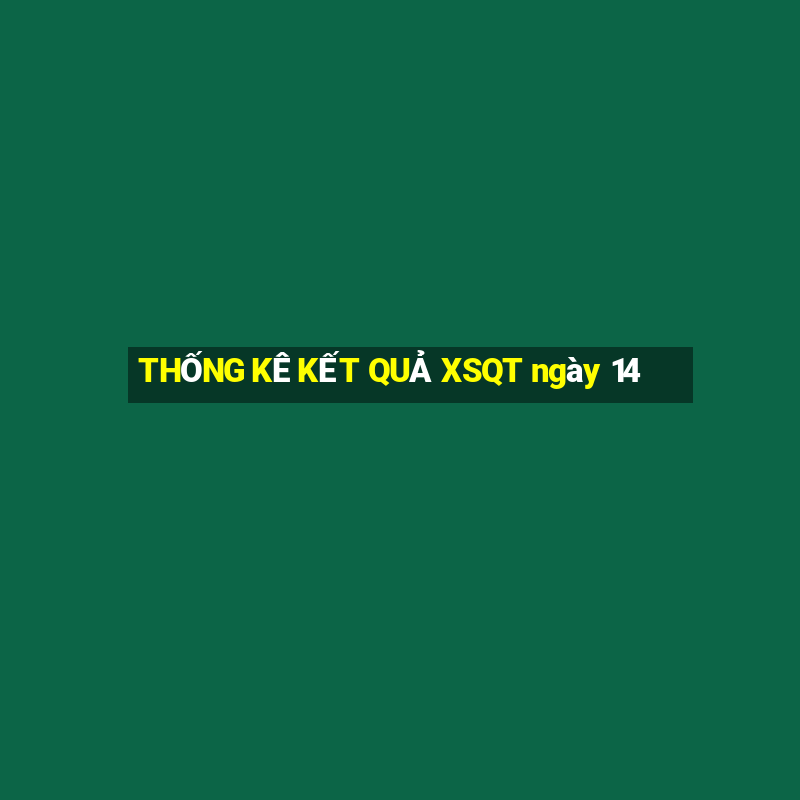 THỐNG KÊ KẾT QUẢ XSQT ngày 14