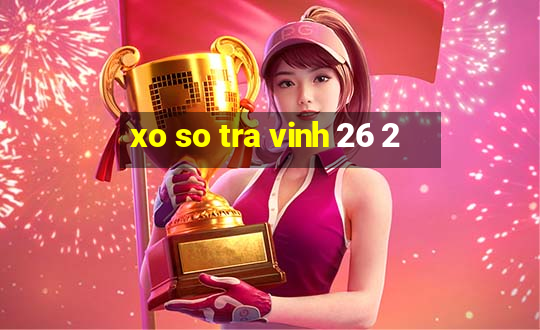 xo so tra vinh 26 2