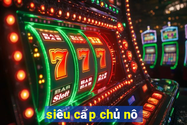 siêu cấp chủ nô