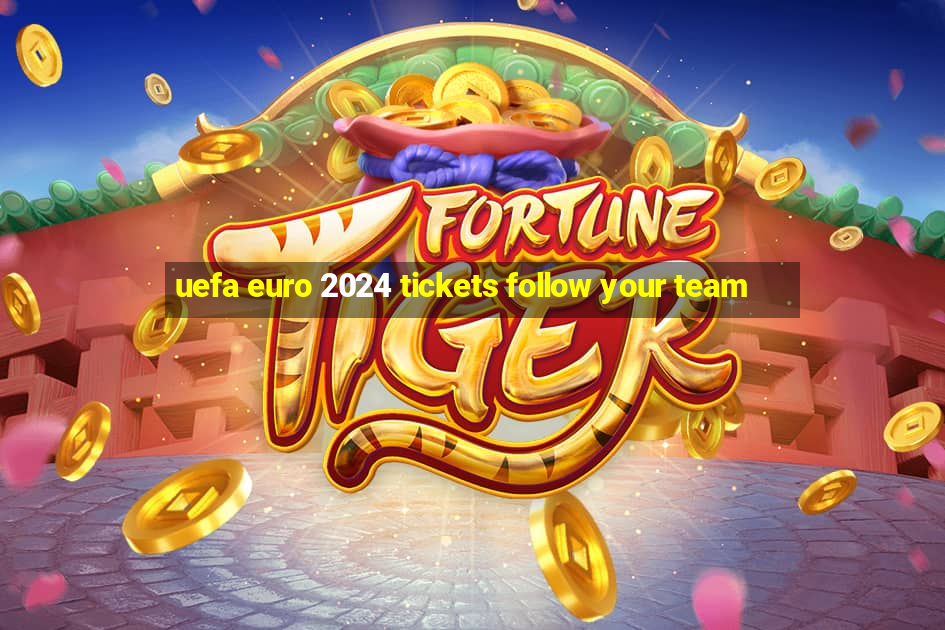 uefa euro 2024 tickets follow your team