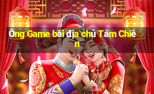 Ông Game bài địa chủ Tám Chiên